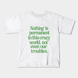 Nothing is Permanent in This Crazy World Not Even Our Troubles Kids T-Shirt